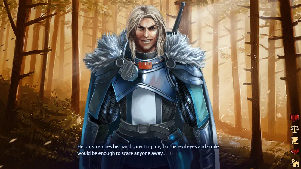 Backed by woods bathed in golden afternoon sunlight, Sir Brash stands front and center with a cruel grin on his face. Becked in silvery armor pieces above chainmail and a cape with white fur trim around his shoulders, the handle of his sword can be glimpsed over his left shoulder. His blond hair falls to the bottom of his neck and a scar trails from his forehead, over a blackened eye, and down the side of his left cheek. The narration says, He outstretches his hands, inviting me, but his evil eyes and smile would be enough to scare anyone away...